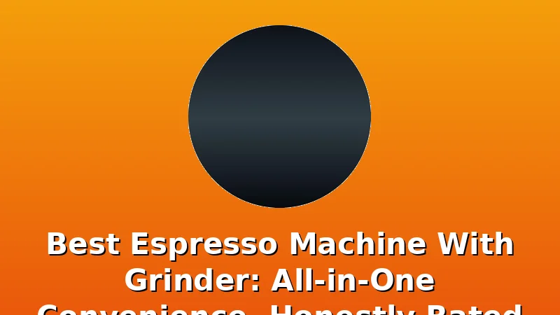 Best Espresso Machine With Grinder: All-in-One Convenience, Honestly Rated - Cremadock review with measurements and honest opinion