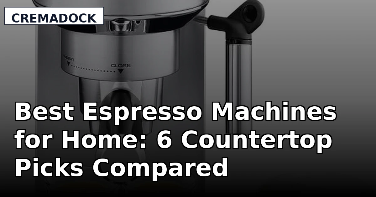 Best Espresso Machines for Home: 6 Countertop Picks Compared