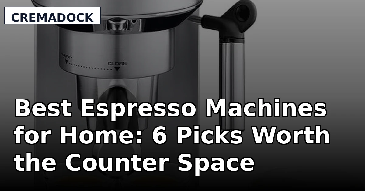 Best Espresso Machines for Home: 6 Picks Worth the Counter Space